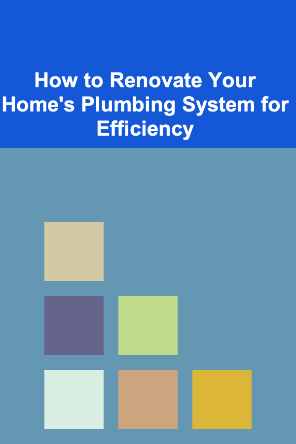 How to Renovate Your Home's Plumbing System for Efficiency