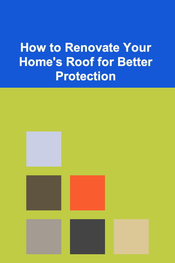 How to Renovate Your Home's Roof for Better Protection