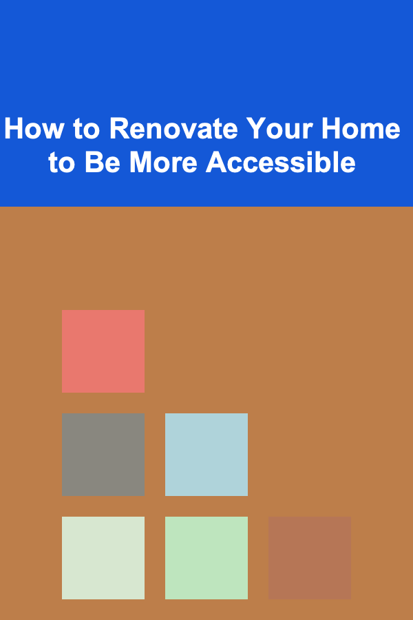 How to Renovate Your Home to Be More Accessible