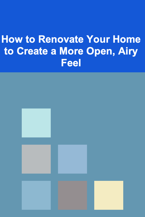 How to Renovate Your Home to Create a More Open, Airy Feel