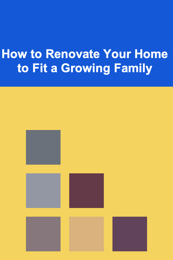 How to Renovate Your Home to Fit a Growing Family