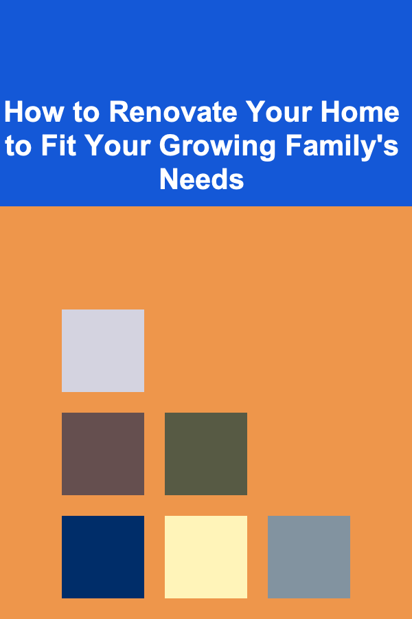 How to Renovate Your Home to Fit Your Growing Family's Needs