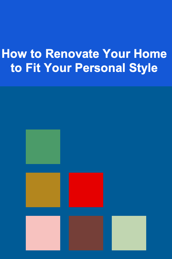 How to Renovate Your Home to Fit Your Personal Style