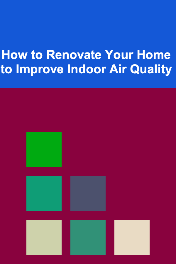 How to Renovate Your Home to Improve Indoor Air Quality
