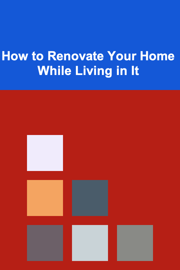 How to Renovate Your Home While Living in It