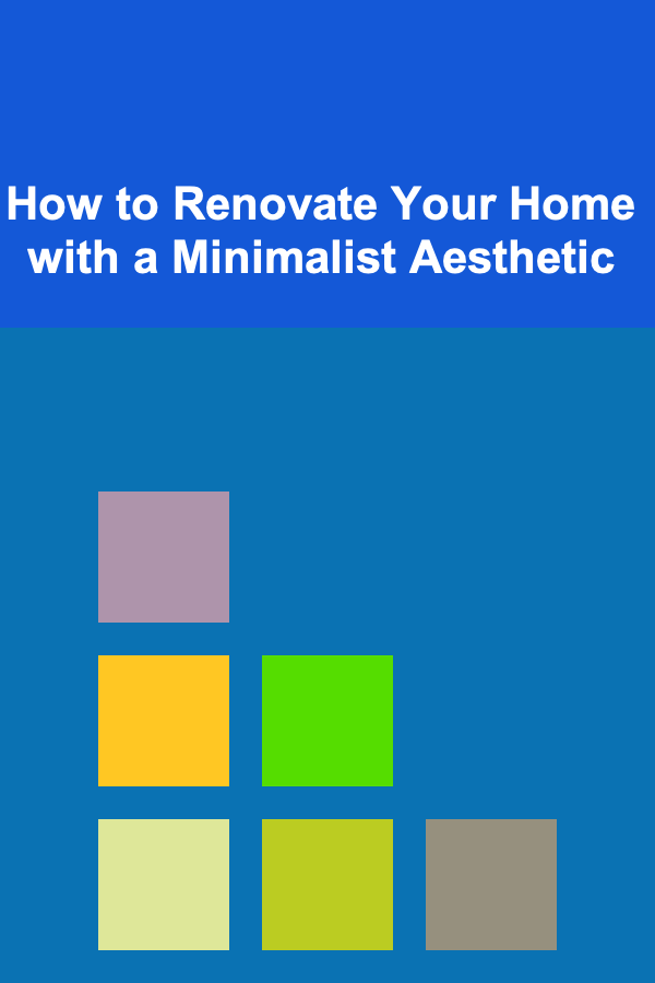 How to Renovate Your Home with a Minimalist Aesthetic