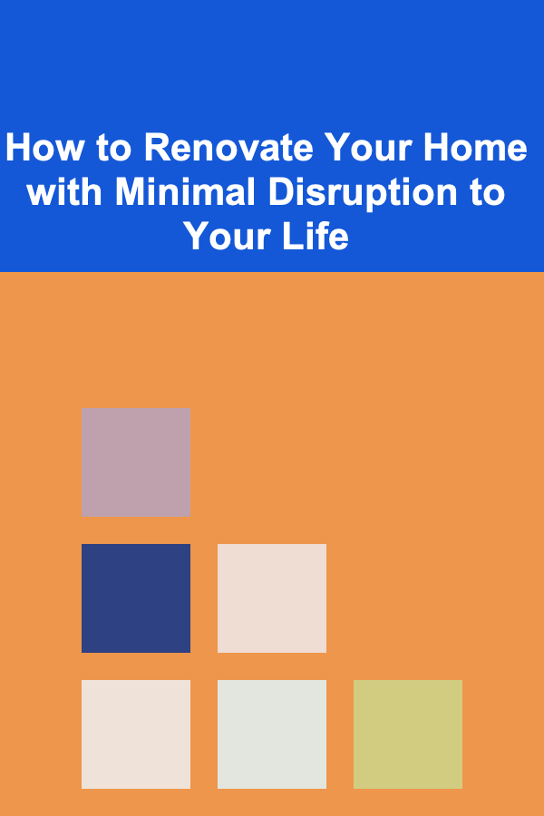 How to Renovate Your Home with Minimal Disruption to Your Life