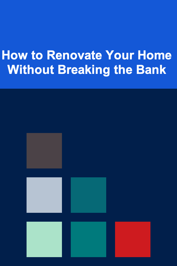 How to Renovate Your Home Without Breaking the Bank