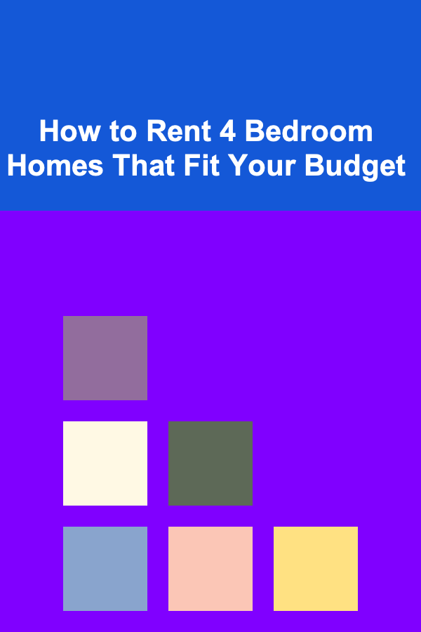 How to Rent 4 Bedroom Homes That Fit Your Budget