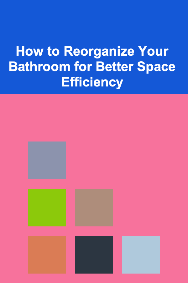How to Reorganize Your Bathroom for Better Space Efficiency