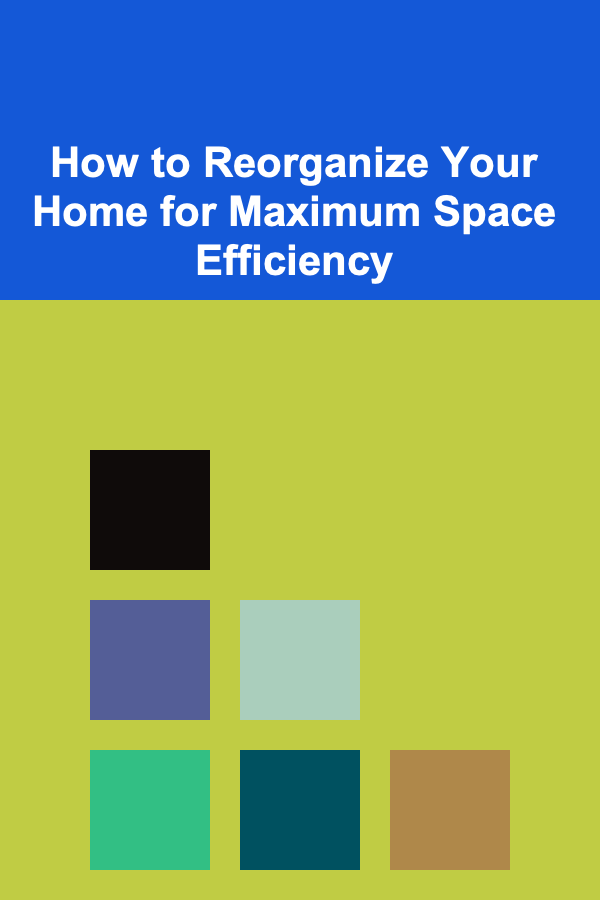 How to Reorganize Your Home for Maximum Space Efficiency