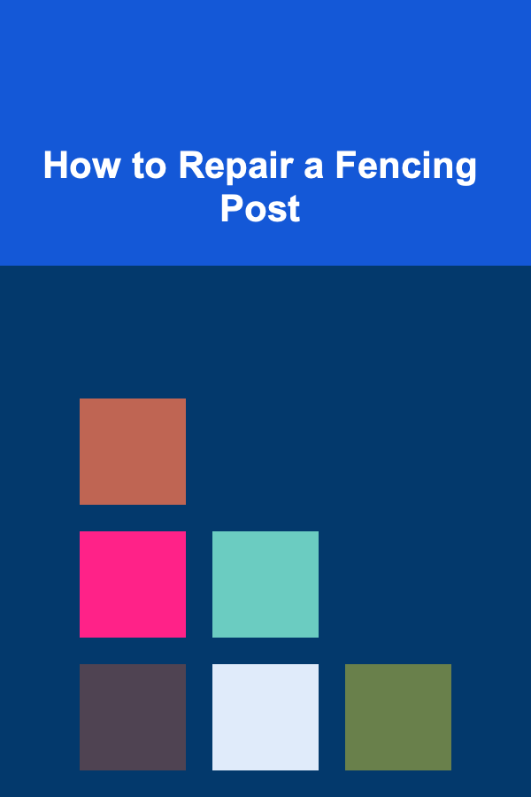 How to Repair a Fencing Post