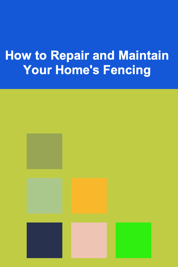 How to Repair and Maintain Your Home's Fencing