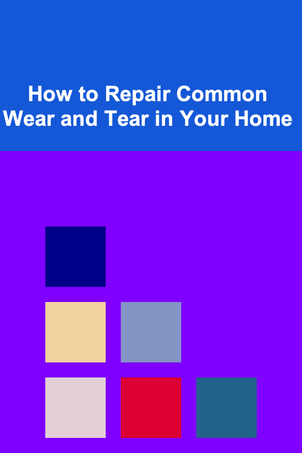 How to Repair Common Wear and Tear in Your Home