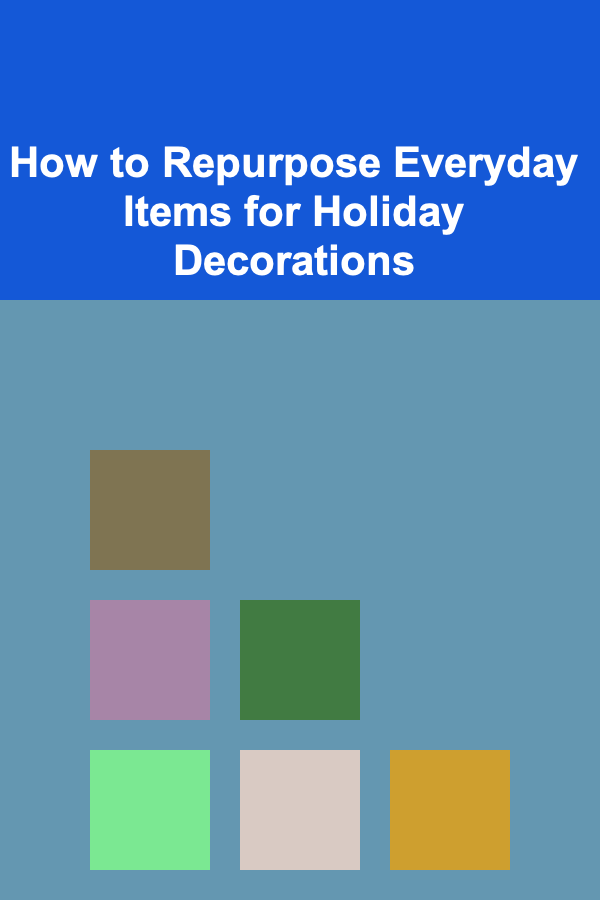 How to Repurpose Everyday Items for Holiday Decorations
