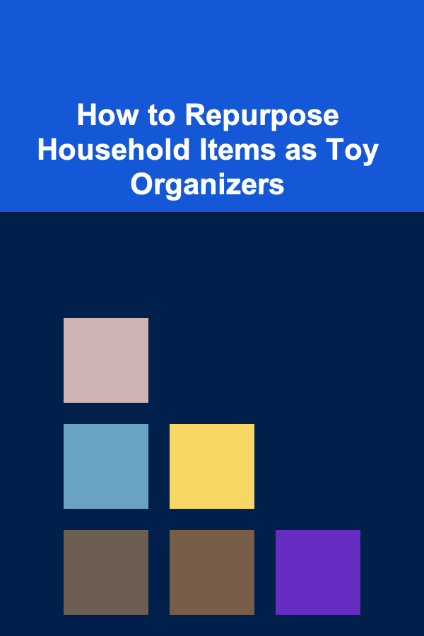 How to Repurpose Household Items as Toy Organizers