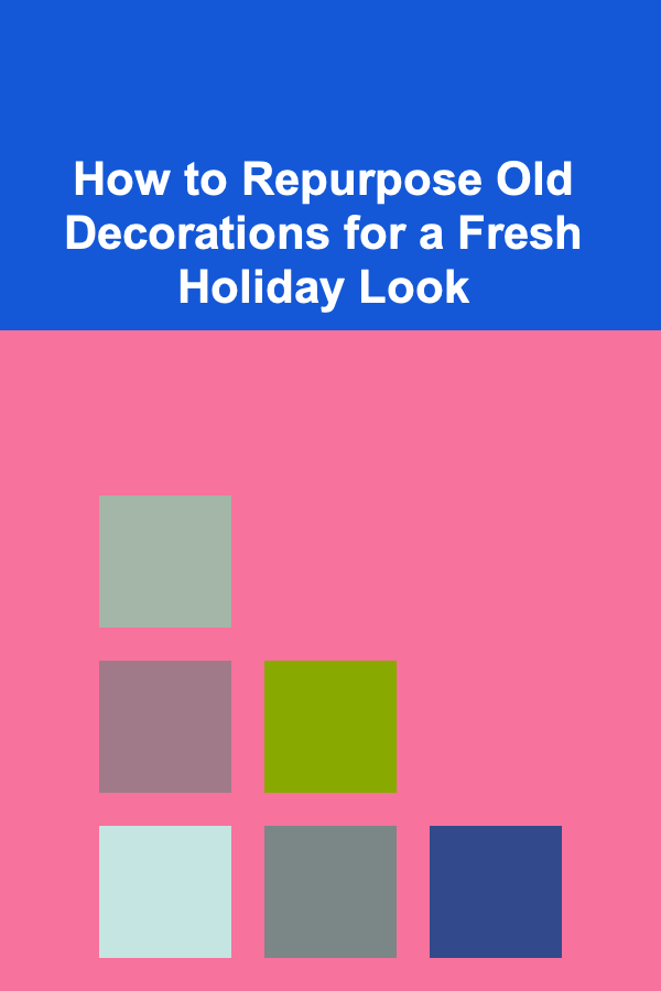 How to Repurpose Old Decorations for a Fresh Holiday Look