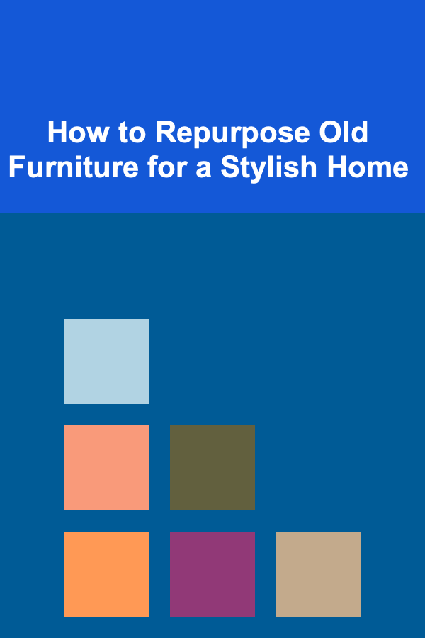 How to Repurpose Old Furniture for a Stylish Home