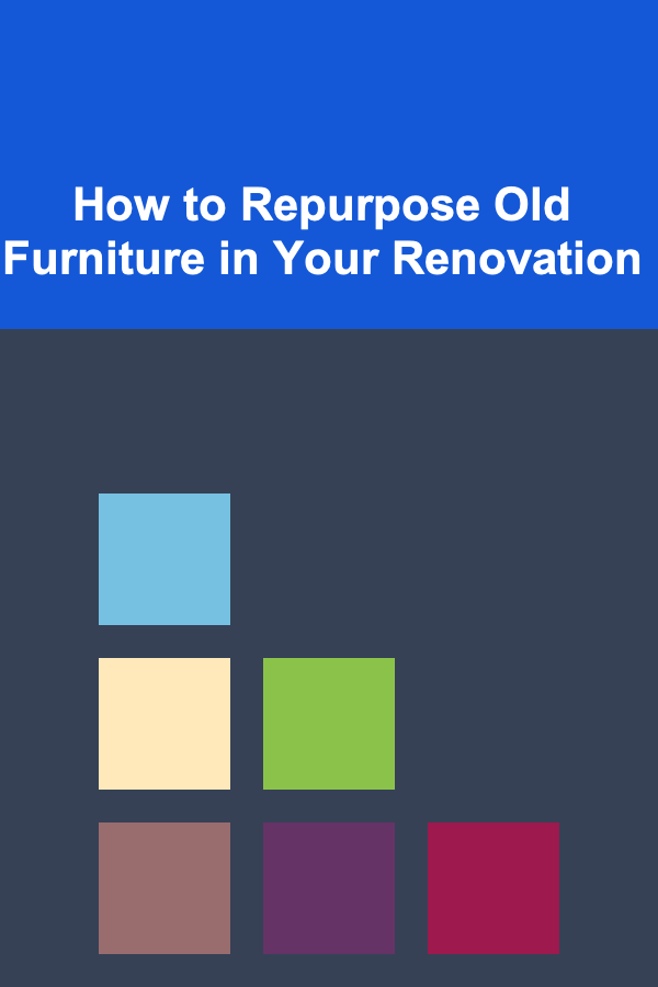 How to Repurpose Old Furniture in Your Renovation