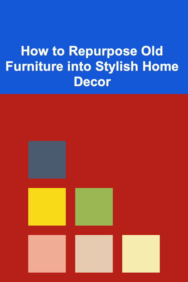 How to Repurpose Old Furniture into Stylish Home Decor