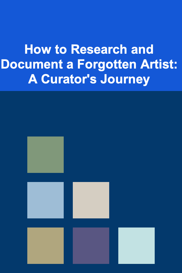 How to Research and Document a Forgotten Artist: A Curator's Journey