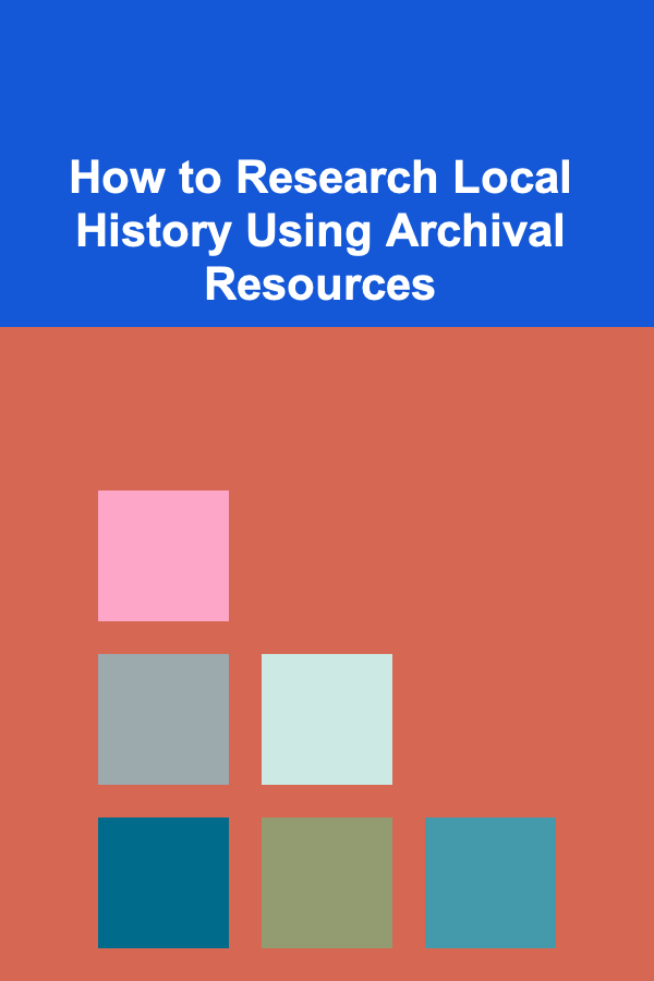 How to Research Local History Using Archival Resources