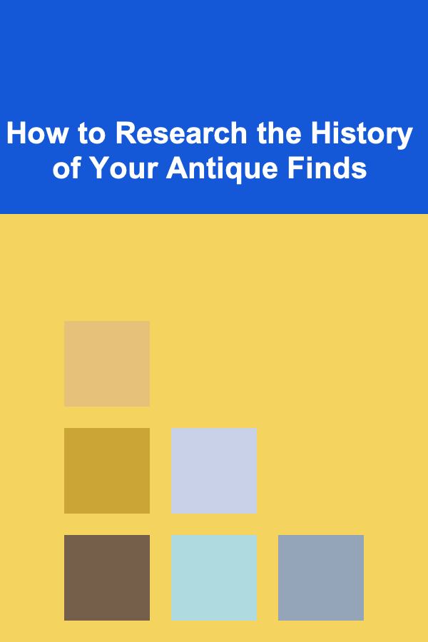 How to Research the History of Your Antique Finds