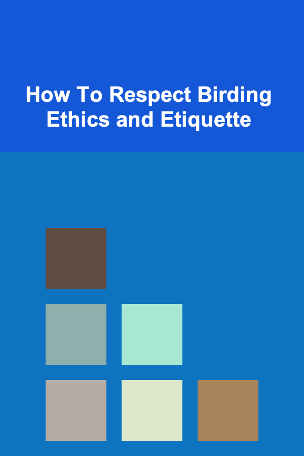 How To Respect Birding Ethics and Etiquette