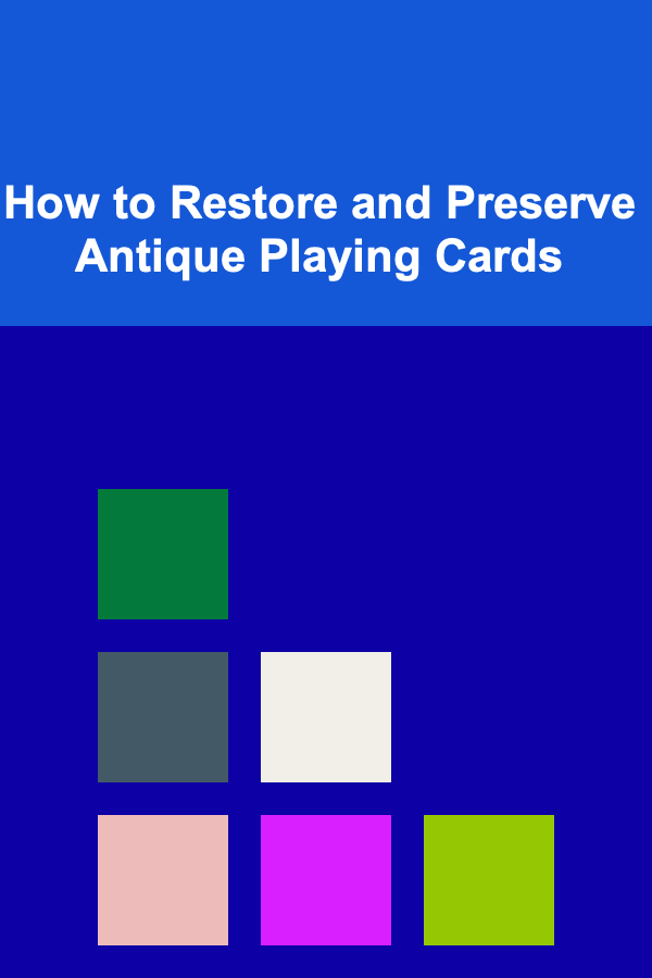 How to Restore and Preserve Antique Playing Cards