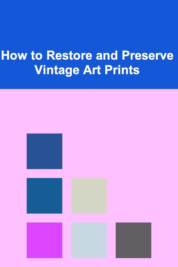 How to Restore and Preserve Vintage Art Prints