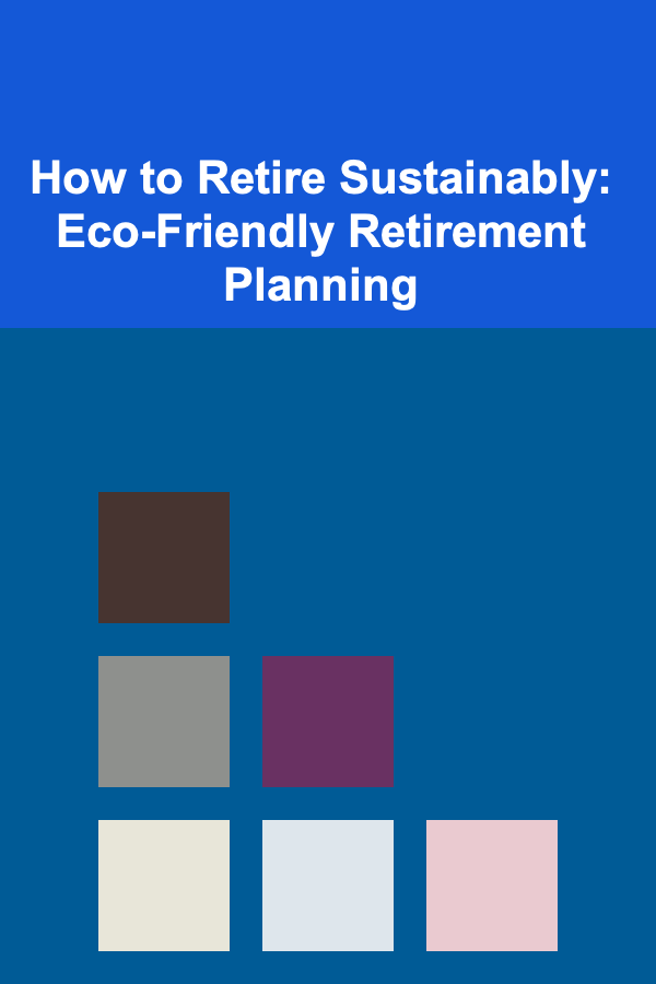 How to Retire Sustainably: Eco-Friendly Retirement Planning