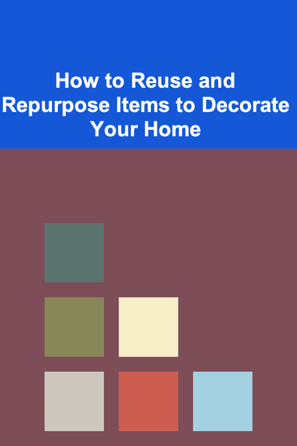 How to Reuse and Repurpose Items to Decorate Your Home