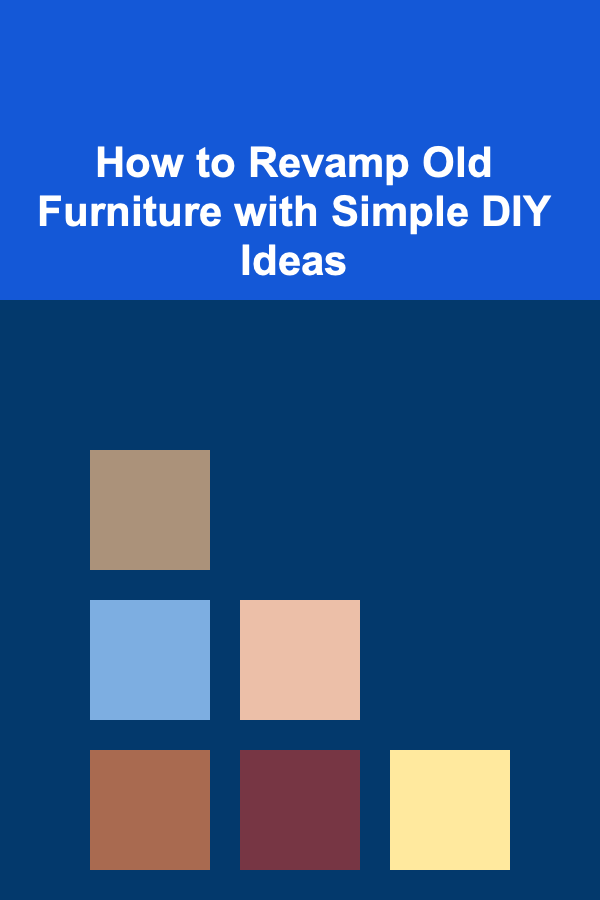 How to Revamp Old Furniture with Simple DIY Ideas