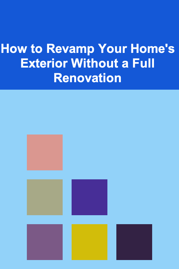 How to Revamp Your Home's Exterior Without a Full Renovation