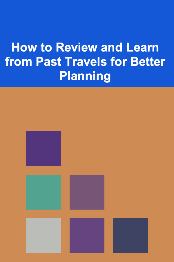 How to Review and Learn from Past Travels for Better Planning