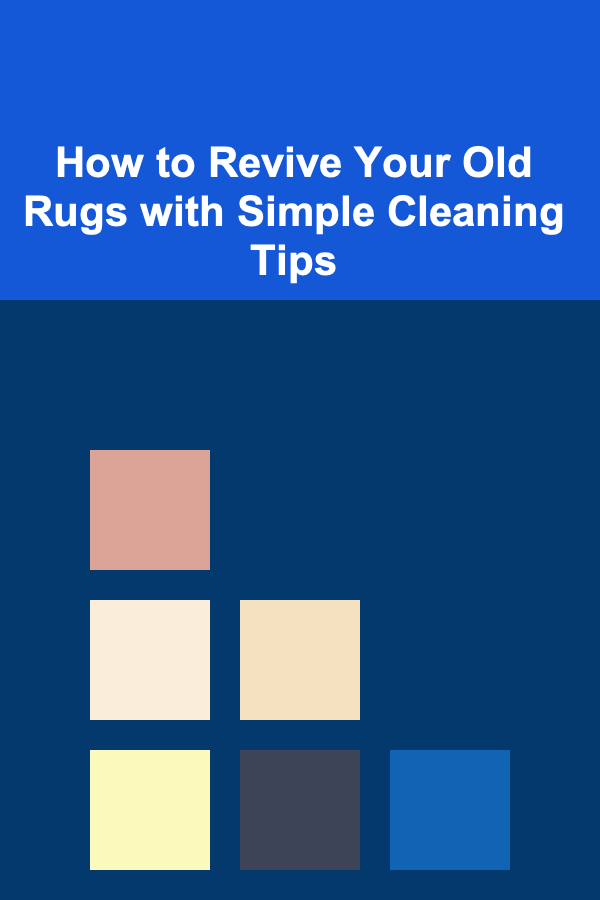 How to Revive Your Old Rugs with Simple Cleaning Tips