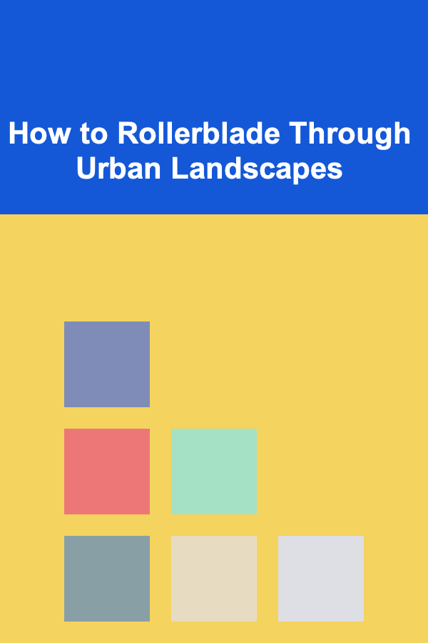 How to Rollerblade Through Urban Landscapes