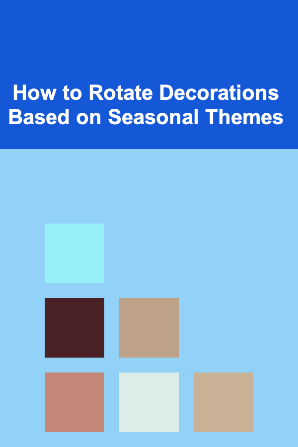How to Rotate Decorations Based on Seasonal Themes