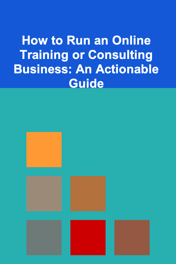 How to Run an Online Training or Consulting Business: An Actionable Guide