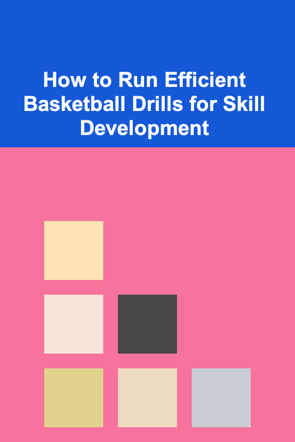 How to Run Efficient Basketball Drills for Skill Development