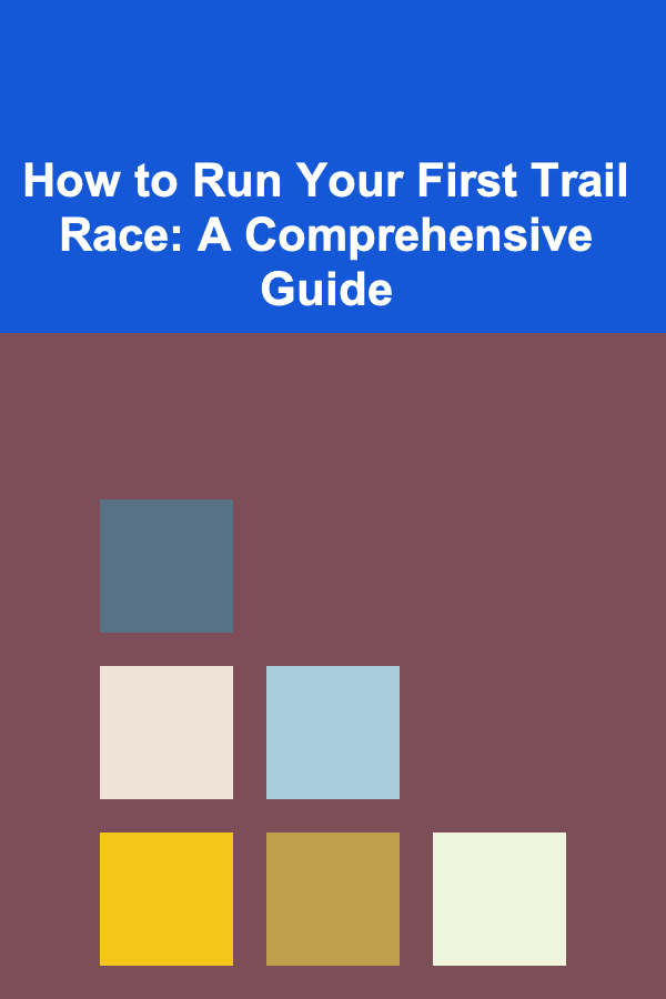 How to Run Your First Trail Race: A Comprehensive Guide