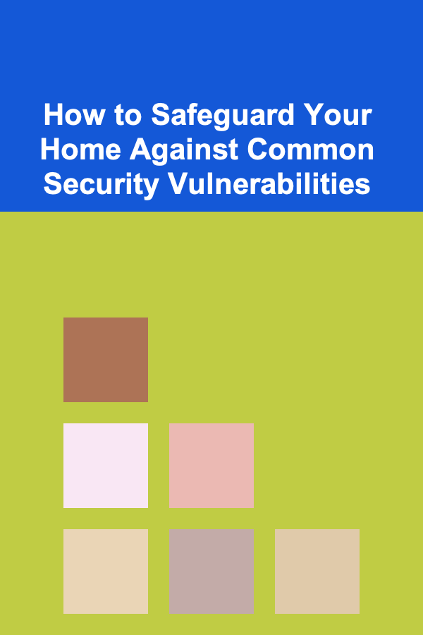 How to Safeguard Your Home Against Common Security Vulnerabilities
