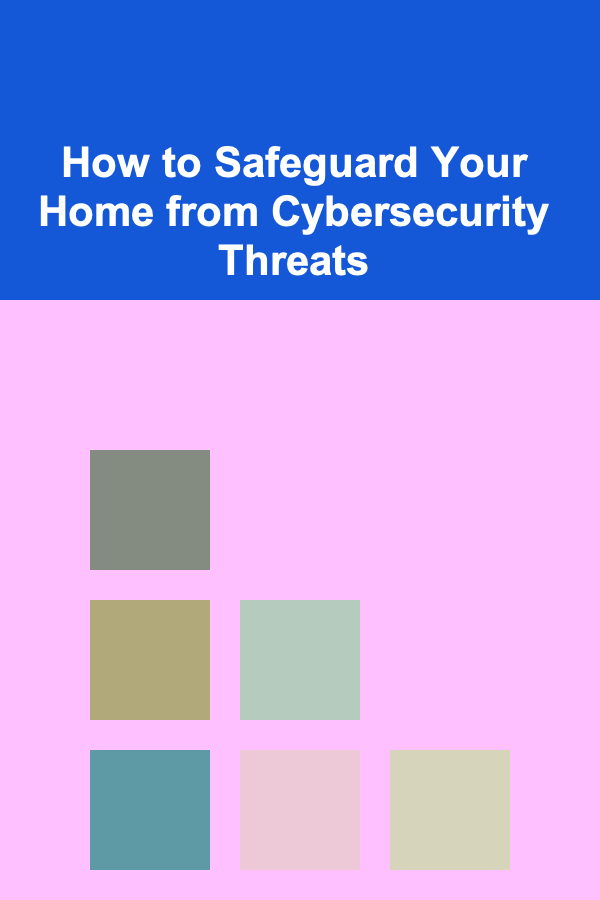 How to Safeguard Your Home from Cybersecurity Threats