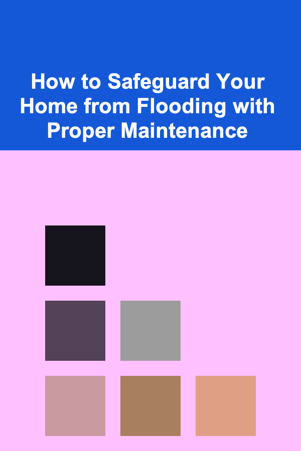 How to Safeguard Your Home from Flooding with Proper Maintenance