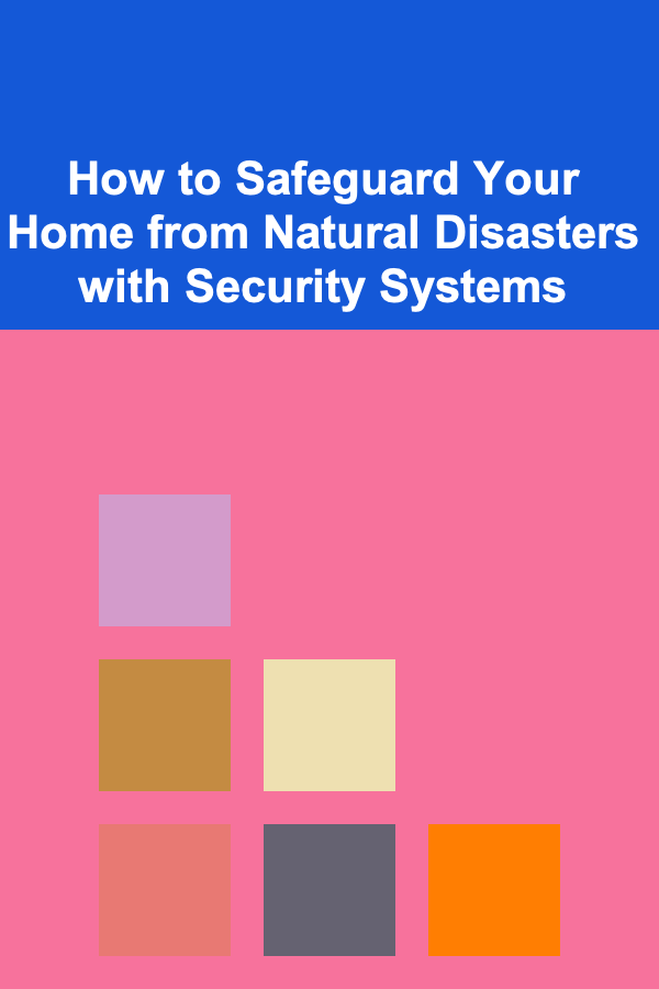 How to Safeguard Your Home from Natural Disasters with Security Systems