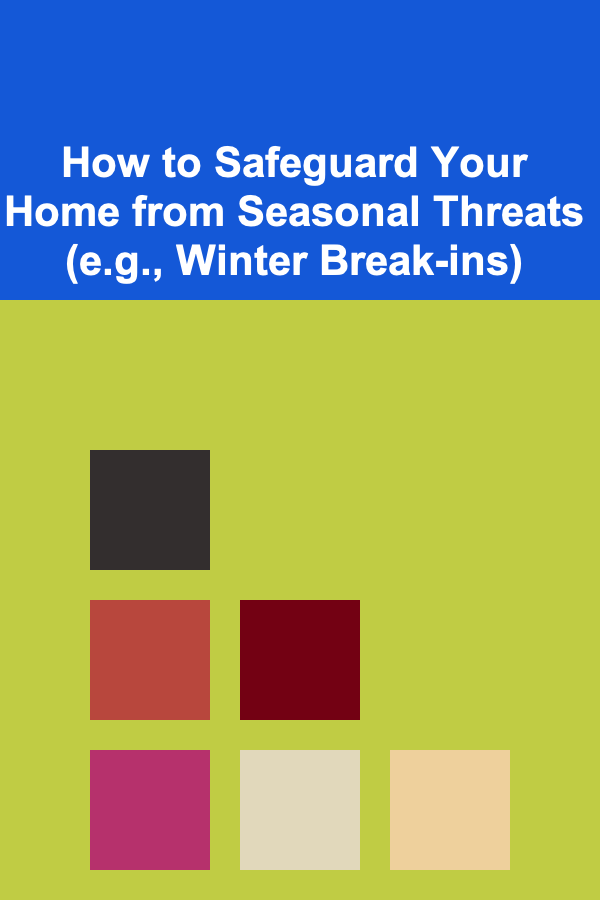 How to Safeguard Your Home from Seasonal Threats (e.g., Winter Break-ins)