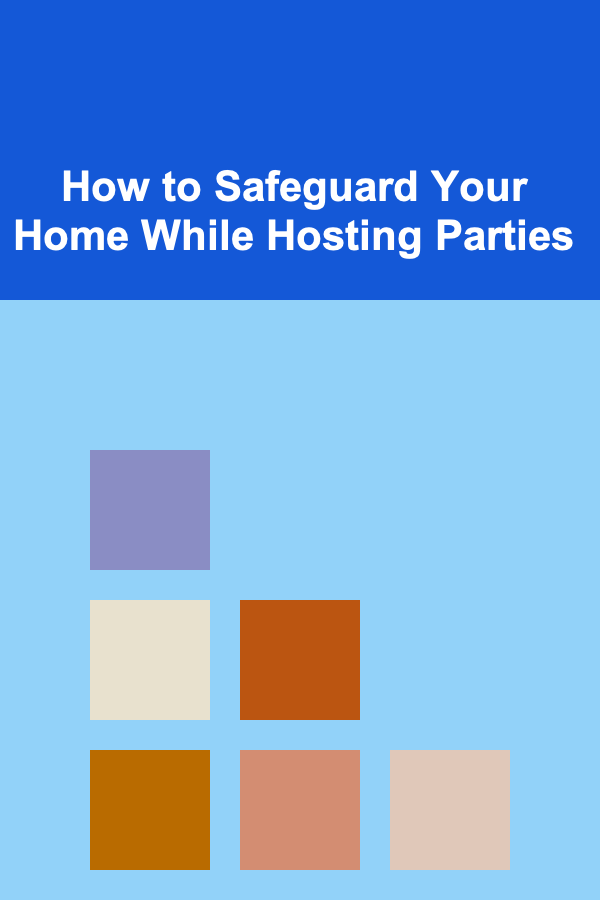 How to Safeguard Your Home While Hosting Parties