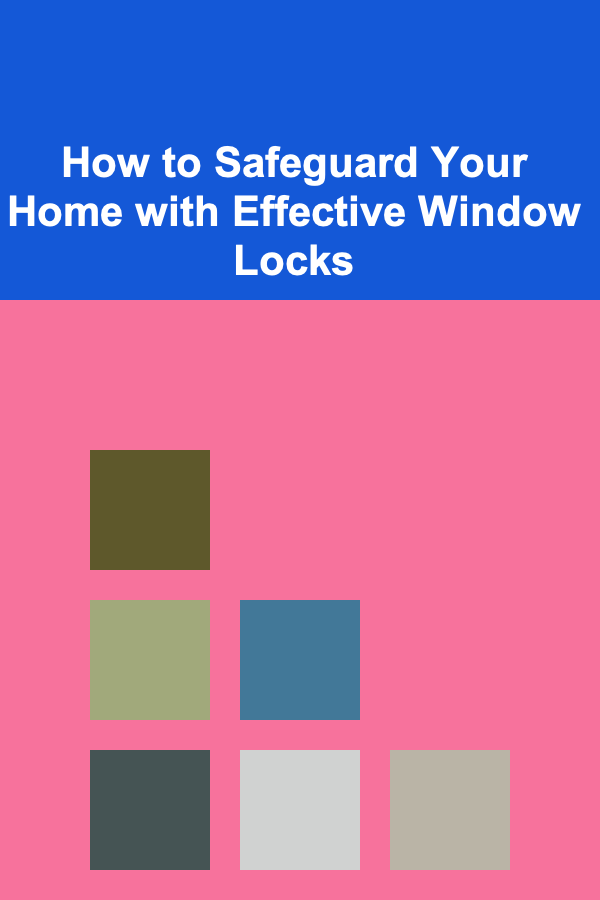 How to Safeguard Your Home with Effective Window Locks