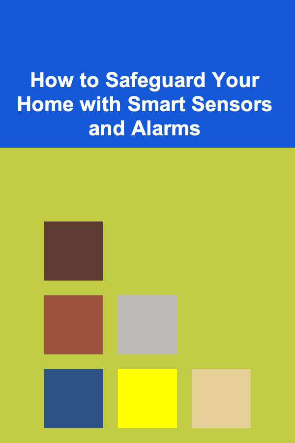 How to Safeguard Your Home with Smart Sensors and Alarms