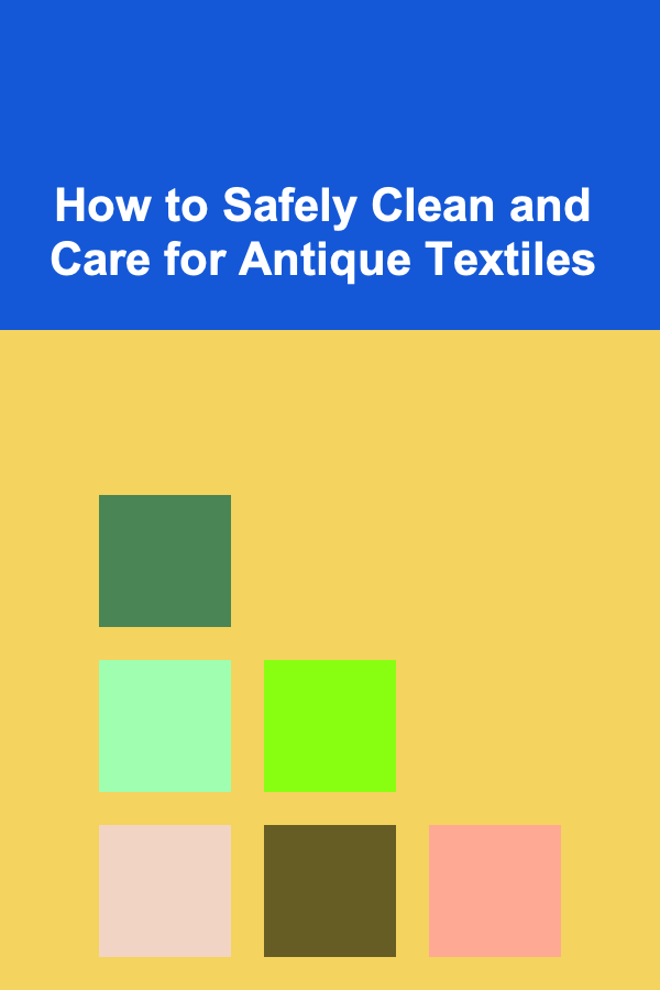 How to Safely Clean and Care for Antique Textiles